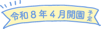 令和8年4月開園